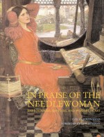 In Praise of the Needlewoman: Embroiderers, Knitters, Lacemakers and Weavers in Art - Gail Carolyn Sirna, Shay Pendray