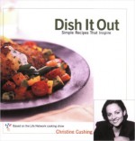 Dish It Out: Simple Recipes that Inspire - Christine Cushing