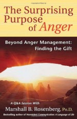 The Surprising Purpose of Anger: Beyond Anger Management: Finding the Gift (Nonviolent Communication Guides) - Marshall B. Rosenberg