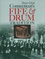 Connecticut's Fife and Drum Tradition (The Driftless Connecticut Series & Garnet Books) - James Clark