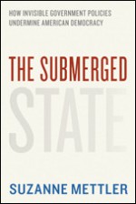 The Submerged State: How Invisible Government Policies Undermine American Democracy - Suzanne Mettler