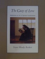 The Gaze of Love: Meditations on Art and Spiritual Transformation - Wendy Beckett