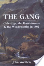 The Gang: Coleridge, the Hutchinsons, and the Wordsworths in 1802 - John Worthen