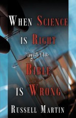 When Science Is Right and the Bible Is Wrong - Russell Martin