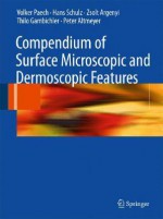 Compendium of Surface Microscopic and Dermoscopic Features - Volker Paech, Hans Schulz, Zsolt Argenyi, Thilo Gambichler, Peter Altmeyer