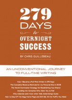 279 Days to Overnight Success: An Unconventional Journey to Full-Time Writing - Chris Guillebeau