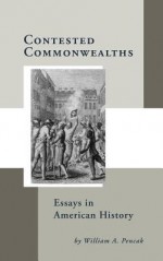 Contested Commonwealths: Essays in American History - William Pencak