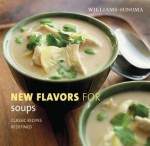 Williams-Sonoma New Flavors for Soups: Classic Recipes Redefined - Adam Ried, Chuck Williams, Kate Sears, Adam Reid