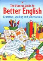 Usborne Guide to Better English: Grammar, Spelling and Punctuation (Better English) - Robyn Gee