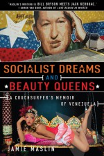 Socialist Dreams and Beauty Queens: A Couchsurfer's Memoir of Venezuela - Jamie Maslin