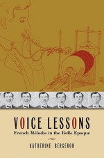 Voice Lessons: French Melodie in the Belle Epoque - Katherine Bergeron