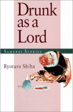 Drunk as a Lord: Samurai Stories - Ryōtarō Shiba