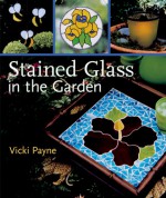 Stained Glass in the Garden - Vicki Payne, Prolific Impressions Inc.