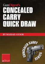 Gun Digest's Concealed Carry Quick Draw eShort: Practical concealed carry draw techniques - be smoother and faster with concealment holsters (Concealed Carry eShorts) - Massad Ayoob