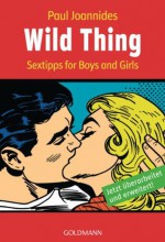 Wild Thing: Sex-Tips for Boys and Girls - (German Edition) - Paul Joannides, Daerick Gröss, Jörn Ingwersen, Karsten Singelmann, Rainer Zubeil