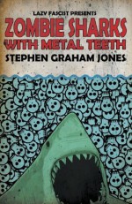 Zombie Sharks with Metal Teeth - Stephen Graham Jones, Jeremy Robert Johnson