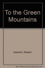 To the Green Mountains - Eleanor Cameron