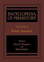 Encyclopedia of Prehistory: Volume 6: North America - Peter N Peregrine, Melvin Ember