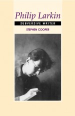 Philip Larkin: Subversive Writer - Stephen Cooper