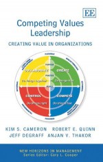 Competing Values Leadership: Creating Value in Organizations - Kim S. Cameron, Anjan V. Thakor