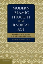 Modern Islamic Thought in a Radical Age: Religious Authority and Internal Criticism - Muhammad Qasim Zaman