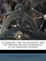 St. Ambrose. "On the Mysteries" and the Treatise, on the Sacraments, by an Unknown Author - James Herbert Strawley, Tom Thompson, Ambrose of Milan