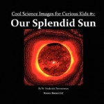 Our Splendid Sun: Cool Science Images for Curious Kids #1 - W. Frederick Zimmerman