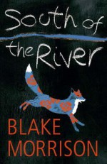 South Of The River - Blake Morrison