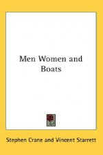 Men, Women and Boats - Stephen Crane, Vincent Starrett