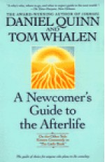 A Newcomer's Guide to the Afterlife: On the Other Side Known Commonly as "The Little Book" - Daniel Quinn, Tom Whalen