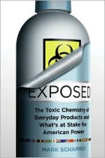 Exposed: The Toxic Chemistry of Everyday Products and What's at Stake for American Power - Mark Schapiro