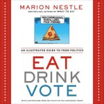 Eat Drink Vote: An Illustrated Guide to Food Politics - Marion Nestle