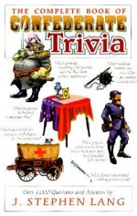 The Complete Book of Confederate Trivia - J. Stephen Lang