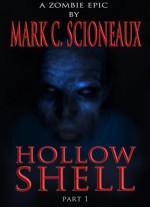 Hollow Shell: A Zombie Epic - Part One - Mark C. Scioneaux