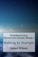 Supernatural Detective Story, Book 1 - James Wilson