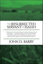 The Resurrected Servant in Isaiah - John D. Barry