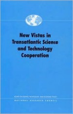 New Vistas in Transatlantic Science and Technology Cooperation - Board on Science Technology and Economic, National Research Council