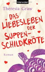 Das Liebesleben der Suppenschildkröte - Theresia Graw