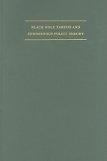 Black Hole Tariffs and Endogenous Policy Theory: Political Economy in General Equilibrium - Stephen P. Magee, William A. Brock, Leslie Young