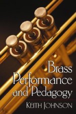 Brass Performance and Pedagogy - Keith Johnson