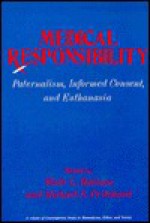 Medical Responsibility: Paternalism, Informed Consent, And Euthanasia - Wade L. Robison, Michael S. Pritchard