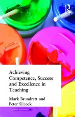 Achieving Competence, Success and Excellence in Teaching - Mark Brundrett