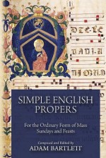 Simple English Propers: For the Ordinary Form of Mass Sundays and Feasts - Adam Bartlett, Jeffrey Tucker, Unknown