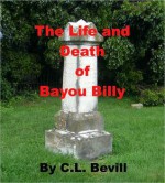 The Life and Death of Bayou Billy - C.L. Bevill