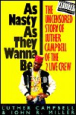 As Nasty as They Wanna Be: The Uncensored Story of Luther Campbell of the 2 Live Crew - L. Campbell, J. Miller