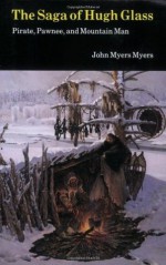 The Saga of Hugh Glass: Pirate, Pawnee, and Mountain Man - John Myers Myers