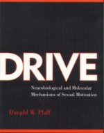 Drive: Neurobiological and Molecular Mechanisms of Sexual Motivation - Donald W. Pfaff