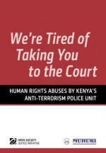 We're Tired of Taking You to Court: Human Rights Abuses by Kenya's Anti-Terrorism Police Unit - Jonathan Horowitz