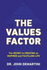 The Values Factor: The Secret to Creating an Inspired and Fulfilling Life - John F. Demartini