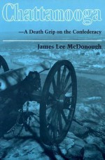 Chattanooga--A Death Grip on the Confederacy - James Lee McDonough